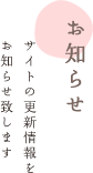 お知らせ　サイトの更新情報をお知らせ致します